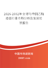 2026 - 2032年乙脑疫苗行业市场剖析与前景趋势解读